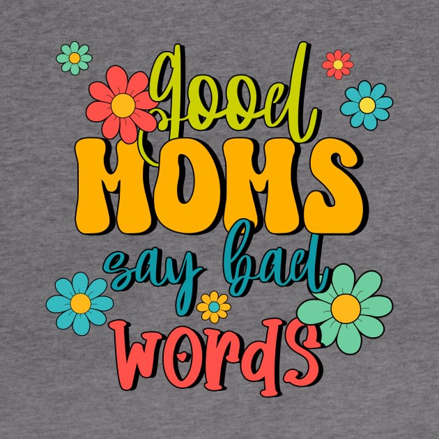 Good Moms Say Bad Words by Designs by Ira